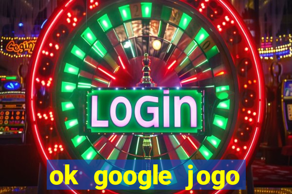 ok google jogo para ganhar dinheiro